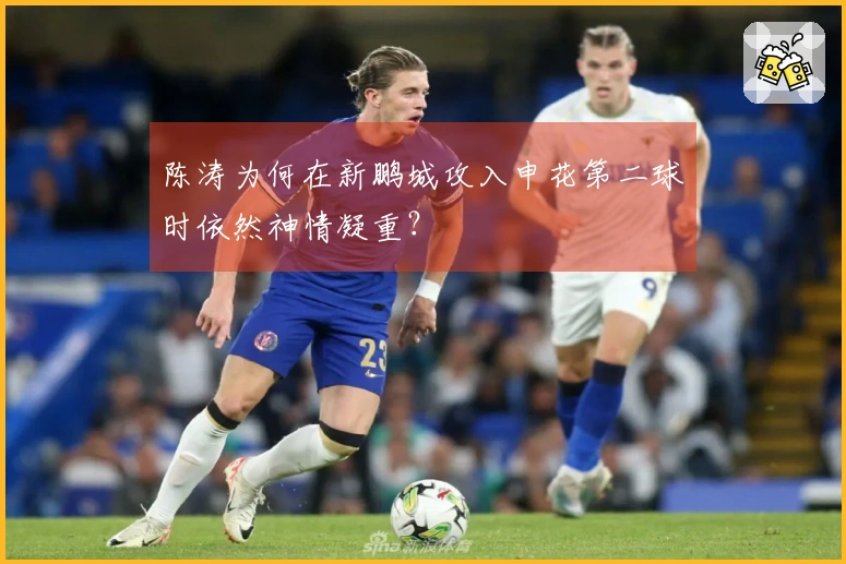 陈涛为何在新鹏城攻入申花第二球时依然神情凝重？